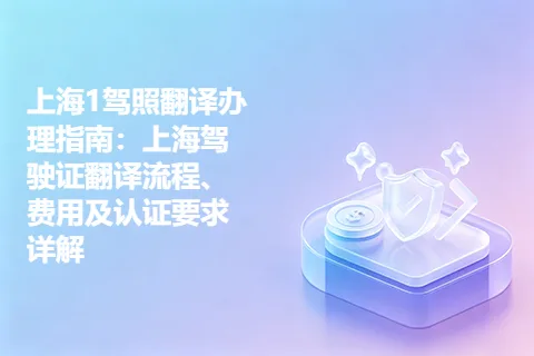 上海1驾照翻译办理指南：上海驾驶证翻译流程、费用及认证要求详解