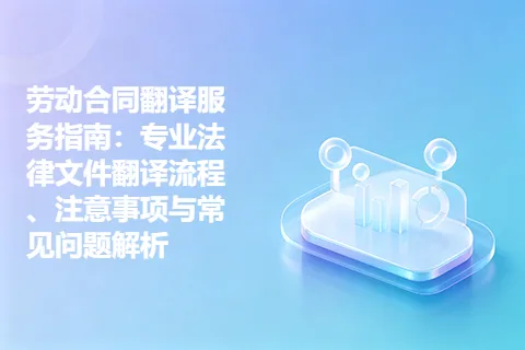 劳动合同翻译服务指南：专业法律文件翻译流程、注意事项与常见问题解析