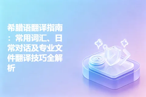 希腊语翻译指南：常用词汇、日常对话及专业文件翻译技巧全解析