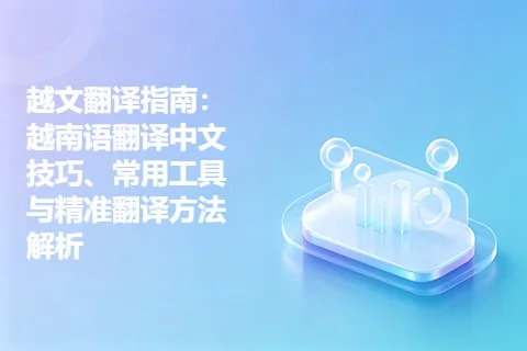 越文翻译指南：越南语翻译中文技巧、常用工具与精准翻译方法解析