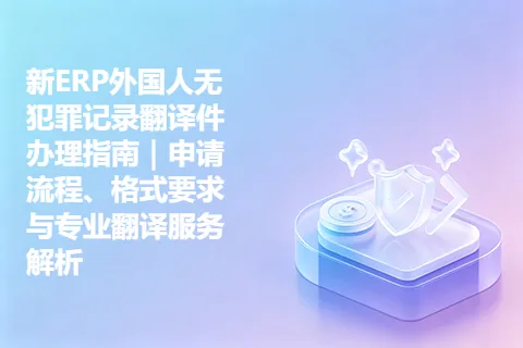 新ERP外国人无犯罪记录翻译件办理指南｜申请流程、格式要求与专业翻译服务解析
