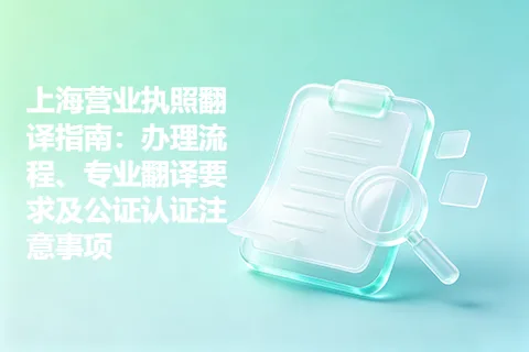 上海营业执照翻译指南：办理流程、专业翻译要求及公证认证注意事项