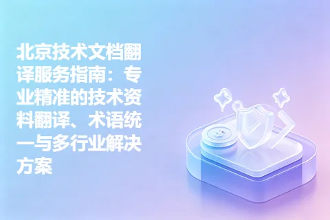 北京技术文档翻译服务指南：专业精准的技术资料翻译、术语统一与多行业解决方案