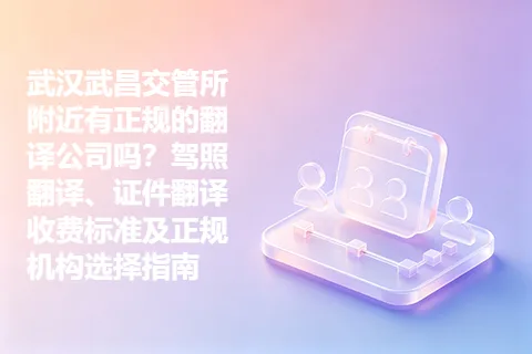 武汉武昌交管所附近有正规的翻译公司吗？驾照翻译、证件翻译收费标准及正规机构选择指南