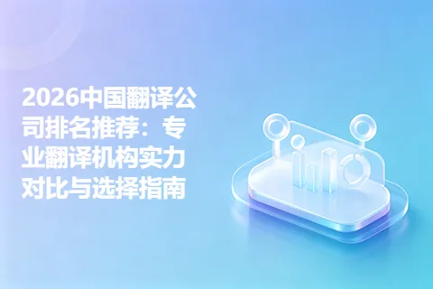 2026中国翻译公司排名推荐：专业翻译机构实力对比与选择指南
