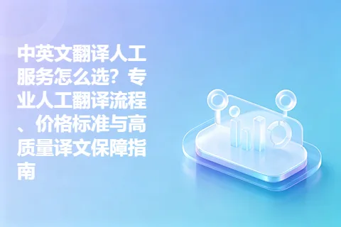 中英文翻译人工服务怎么选？专业人工翻译流程、价格标准与高质量译文保障指南