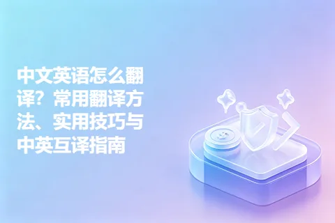 中文英语怎么翻译？常用翻译方法、实用技巧与中英互译指南