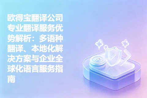 欧得宝翻译公司专业翻译服务优势解析：多语种翻译、本地化解决方案与企业全球化语言服务指南