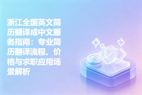 浙江全国英文简历翻译成中文服务指南：专业简历翻译流程、价格与求职应用场景解析