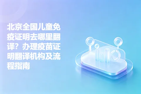 北京全国儿童免疫证明去哪里翻译？办理疫苗证明翻译机构及流程指南