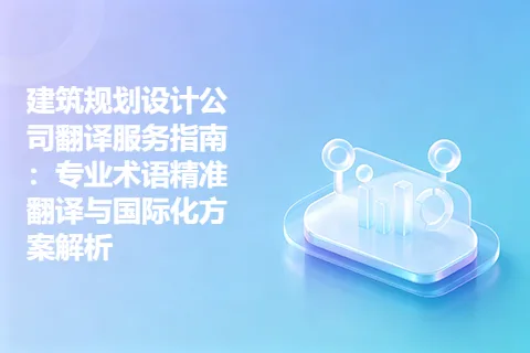 建筑规划设计公司翻译服务指南：专业术语精准翻译与国际化方案解析