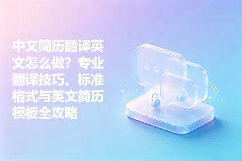 中文简历翻译英文怎么做？专业翻译技巧、标准格式与英文简历模板全攻略
