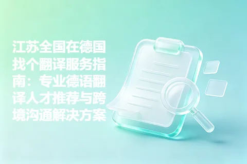 江苏全国在德国找个翻译服务指南：专业德语翻译人才推荐与跨境沟通解决方案