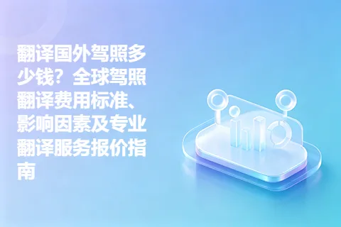 翻译国外驾照多少钱？全球驾照翻译费用标准、影响因素及专业翻译服务报价指南