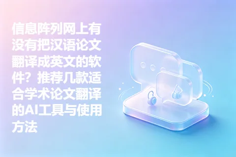 信息阵列网上有没有把汉语论文翻译成英文的软件？推荐几款适合学术论文翻译的AI工具与使用方法
