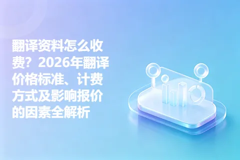 翻译资料怎么收费？2026年翻译价格标准、计费方式及影响报价的因素全解析