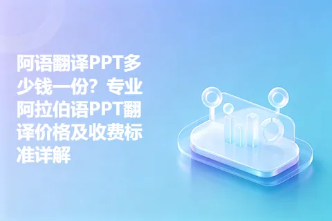 阿语翻译PPT多少钱一份？专业阿拉伯语PPT翻译价格及收费标准详解