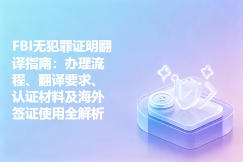 FBI无犯罪证明翻译指南：办理流程、翻译要求、认证材料及海外签证使用全解析