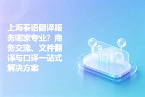 上海泰语翻译服务哪家专业？商务交流、文件翻译与口译一站式解决方案