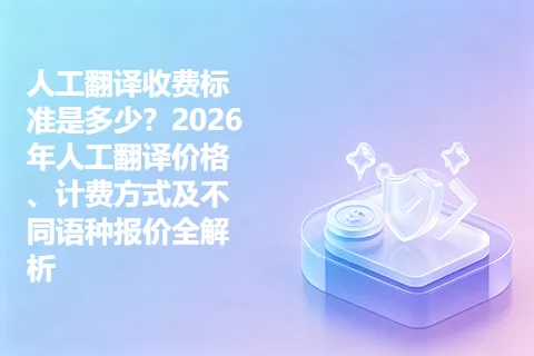 人工翻译收费标准是多少？2026年人工翻译价格、计费方式及不同语种报价全解析