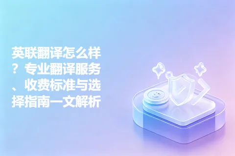 英联翻译怎么样？专业翻译服务、收费标准与选择指南一文解析