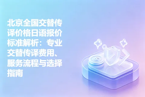北京全国交替传译价格日语报价标准解析：专业交替传译费用、服务流程与选择指南