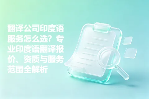 翻译公司印度语服务怎么选？专业印度语翻译报价、资质与服务范围全解析