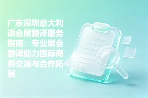 广东深圳意大利语会展翻译服务指南：专业展会翻译助力国际商务交流与合作拓展