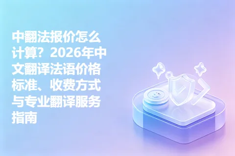 中翻法报价怎么计算？2026年中文翻译法语价格标准、收费方式与专业翻译服务指南