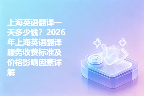 上海英语翻译一天多少钱？2026年上海英语翻译服务收费标准及价格影响因素详解