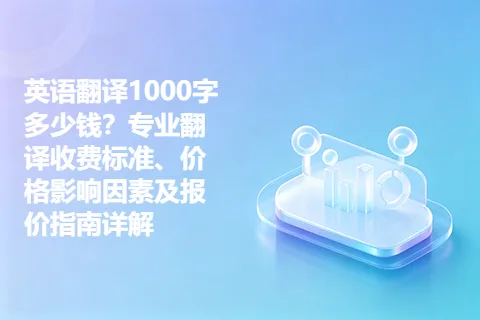 英语翻译1000字多少钱？专业翻译收费标准、价格影响因素及报价指南详解