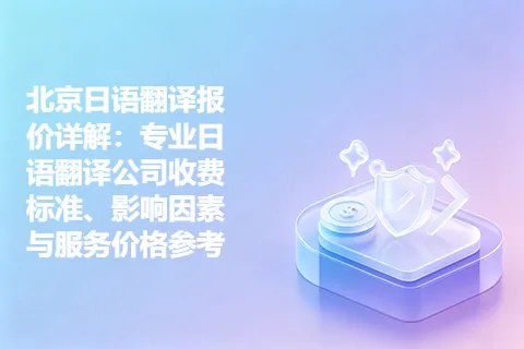 北京日语翻译报价详解：专业日语翻译公司收费标准、影响因素与服务价格参考