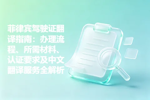 菲律宾驾驶证翻译指南：办理流程、所需材料、认证要求及中文翻译服务全解析