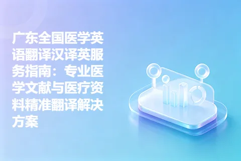 广东全国医学英语翻译汉译英服务指南：专业医学文献与医疗资料精准翻译解决方案