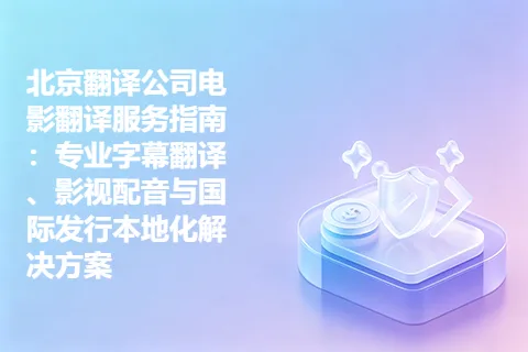 北京翻译公司电影翻译服务指南：专业字幕翻译、影视配音与国际发行本地化解决方案