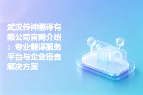 武汉翻译有限公司官网介绍：专业翻译服务平台与企业语言解决方案