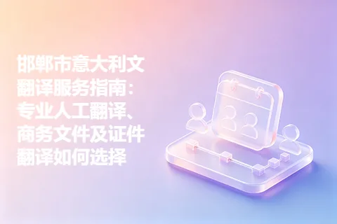 邯郸市意大利文翻译服务指南：专业人工翻译、商务文件及证件翻译如何选择