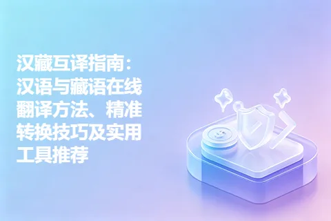 汉藏互译指南:汉语与藏语在线翻译方法、精准转换技巧及实用工具推荐