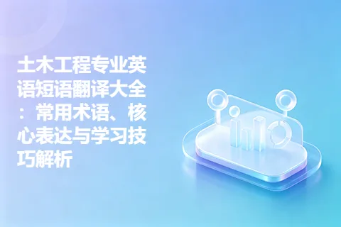 土木工程专业英语短语翻译大全：常用术语、核心表达与学习技巧解析