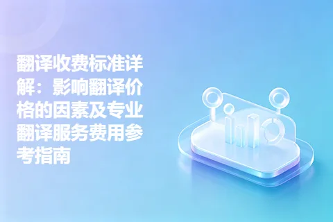 翻译收费标准详解：影响翻译价格的因素及专业翻译服务费用参考指南