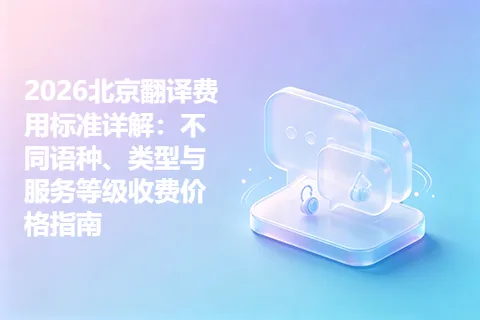 2026北京翻译费用标准详解：不同语种、类型与服务等级收费价格指南