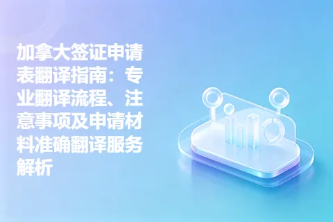 加拿大签证申请表翻译指南：专业翻译流程、注意事项及申请材料准确翻译服务解析