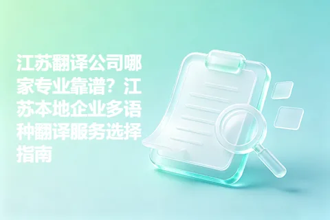 江苏翻译公司哪家专业靠谱？江苏本地企业多语种翻译服务选择指南