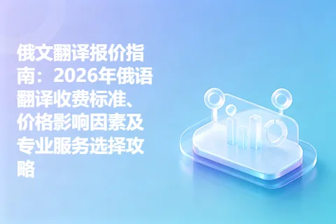 俄文翻译报价指南：2026年俄语翻译收费标准、价格影响因素及专业服务选择攻略
