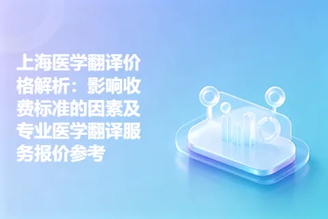 上海医学翻译价格解析：影响收费标准的因素及专业医学翻译服务报价参考