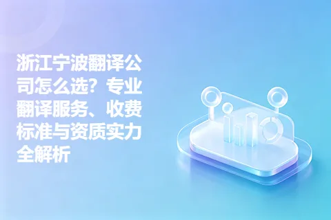 浙江宁波翻译公司怎么选？专业翻译服务、收费标准与资质实力全解析
