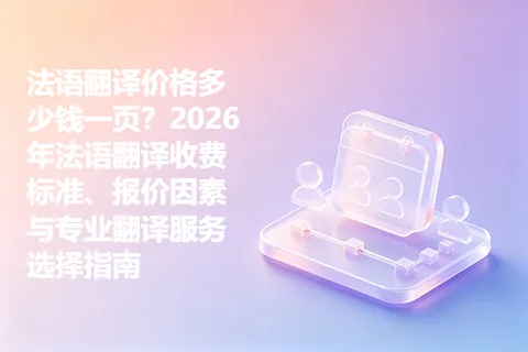法语翻译价格多少钱一页？2026年法语翻译收费标准、报价因素与专业翻译服务选择指南