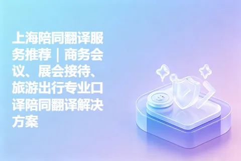 上海陪同翻译服务推荐｜商务会议、展会接待、旅游出行专业口译陪同翻译解决方案