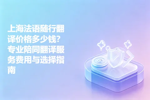 上海法语随行翻译价格多少钱?专业陪同翻译服务费用与选择指南