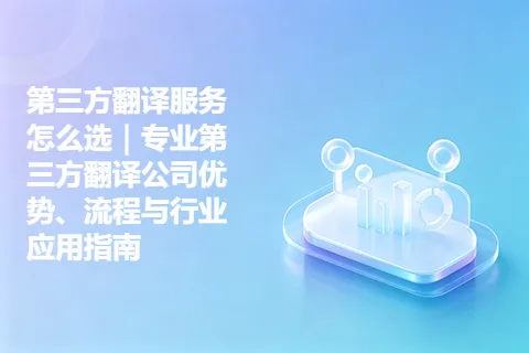 第三方翻译服务怎么选｜专业第三方翻译公司优势、流程与行业应用指南